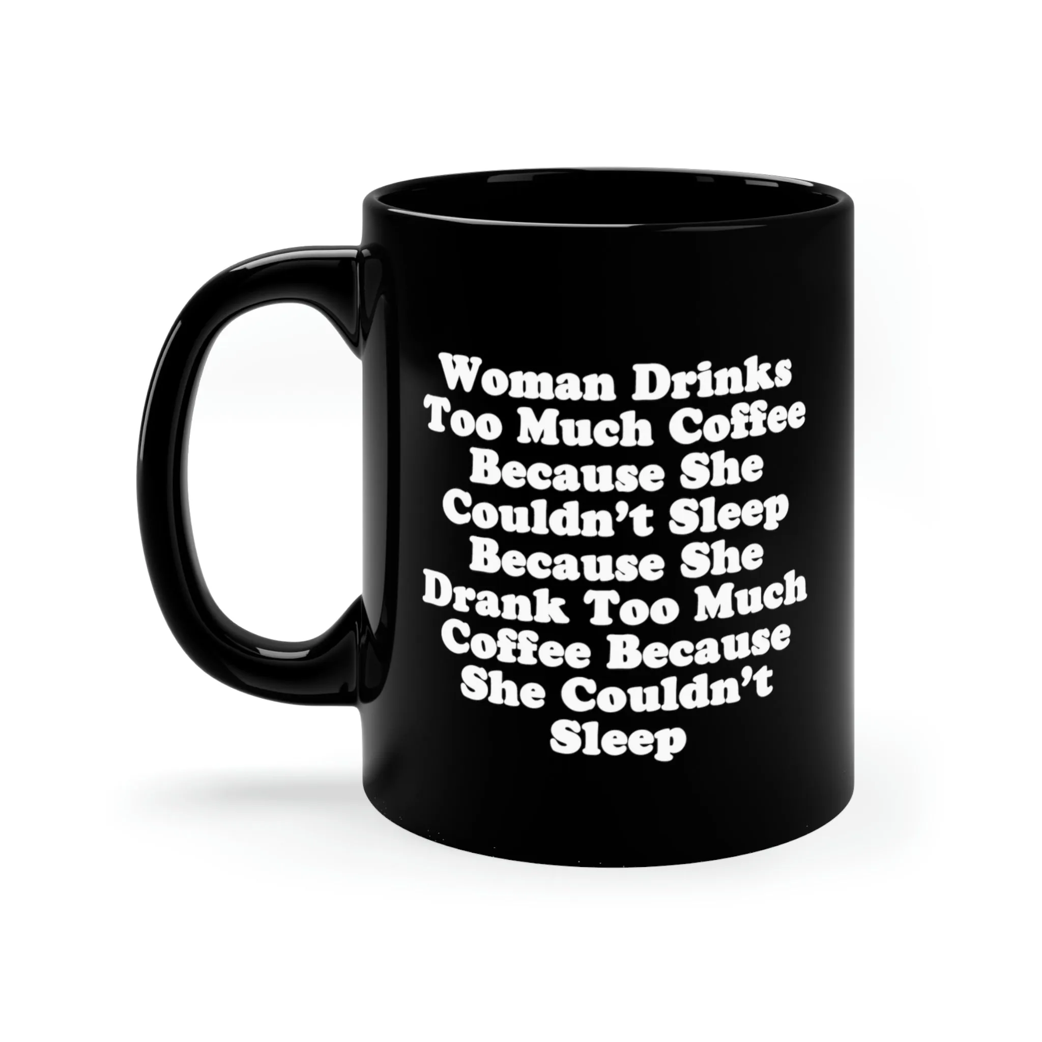 "Woman Drinks Too Much Coffee Because She Couldn’t Sleep Because She Drank Too Much Coffee Because She Couldn’t Sleep" Black Mug